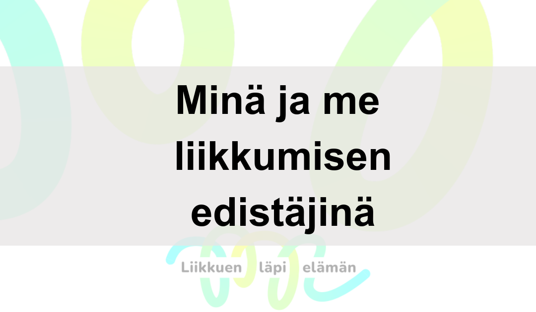 Minä ja me liikkumisen edistäjinä – reflektiolla ymmärrystä rakentamas