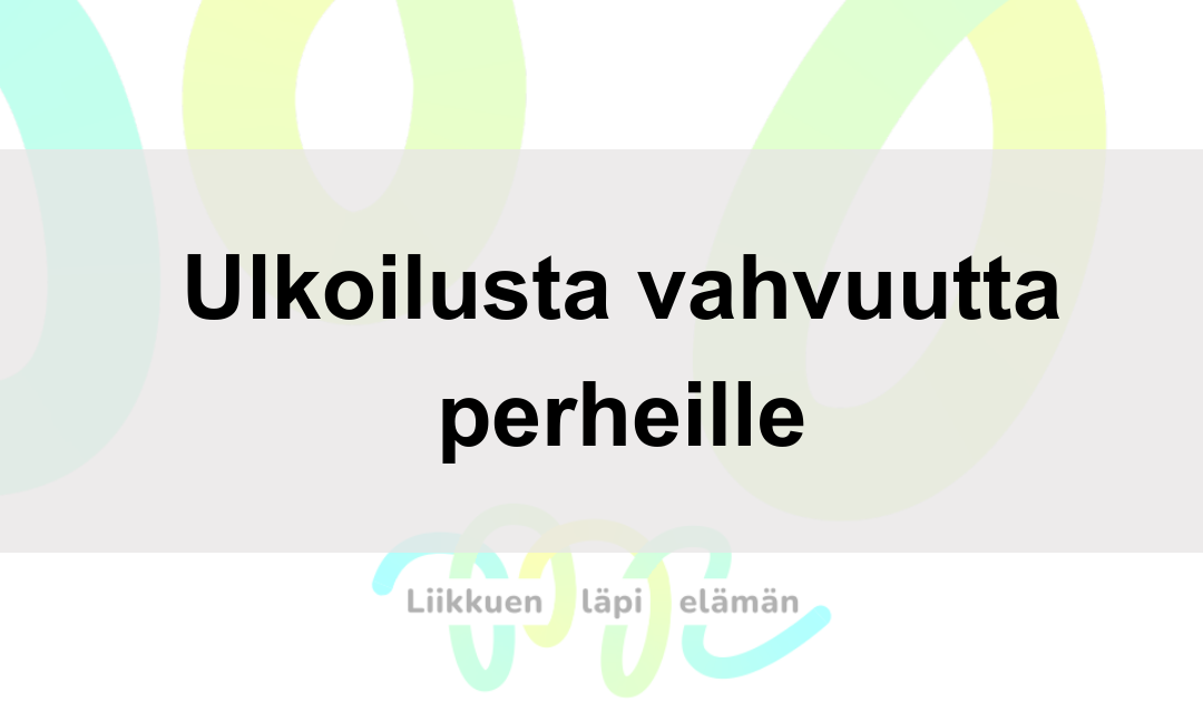Ulkoilusta vahvuutta perheille – läheltä liikkeelle